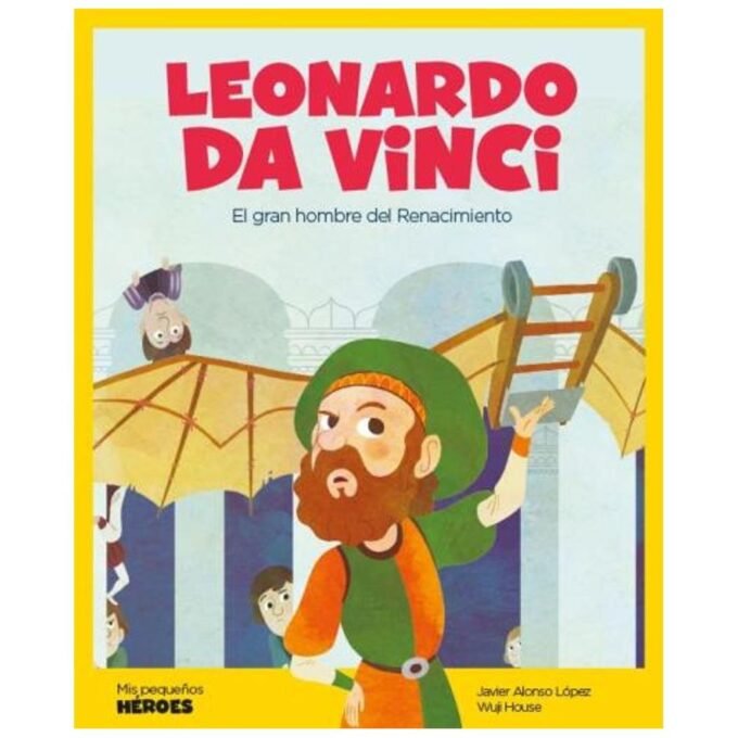 leonardo da vinci: el gran genio del renacimiento: 2 (mis pequeños héroes) - javier alonso lópez