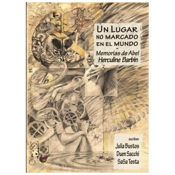 un lugar no marcado en el mundo - memorias de abel herculine barbine - julia bustos, duen sacchi, sasa testa