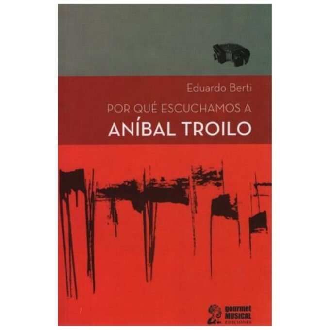 por que escuchamos a anibal troilo - eduardo berti