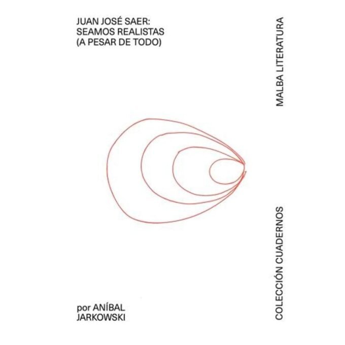 juan josé saer: seamos realistas (a pesar de todo) - aníbal jarkowski