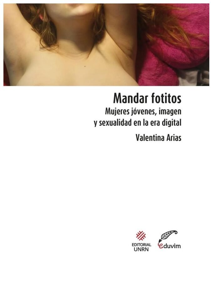 mandar fotitos. mujeres jóvenes, imagen y sexualidad en la era digital - valentina arias