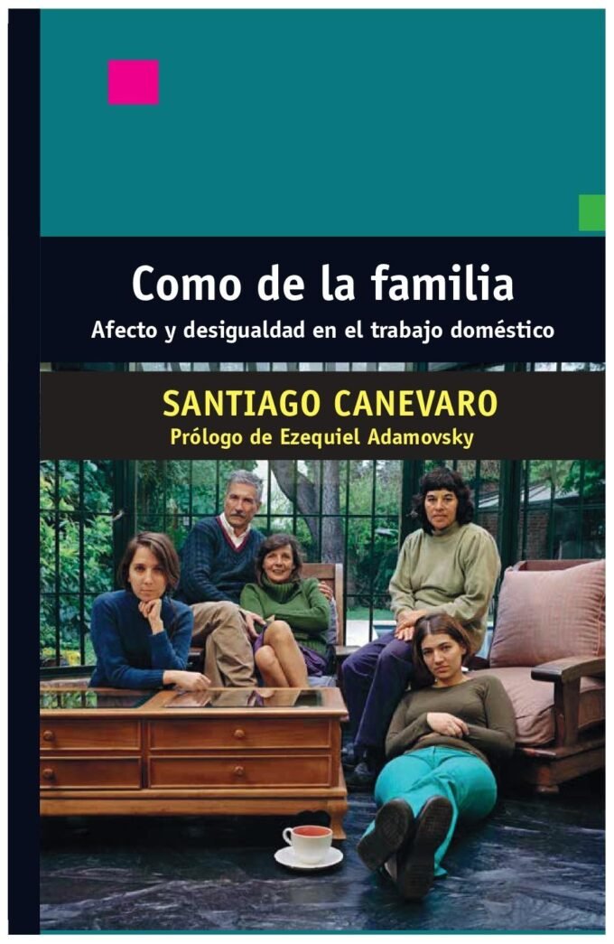 como de la familia - afecto y desigualdad en el trabajo doméstico - santiago canevaro